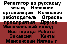 Репетитор по русскому языку › Название организации ­ Компания-работодатель › Отрасль предприятия ­ Другое › Минимальный оклад ­ 1 - Все города Работа » Вакансии   . Ханты-Мансийский,Нягань г.